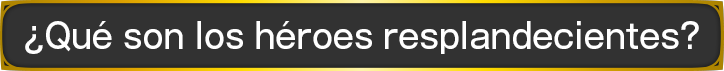 ¿Qué son los héroes resplandecientes?