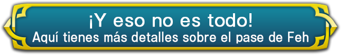 ¡Y eso no es todo! Aquí tienes más detalles sobre el pase de Feh