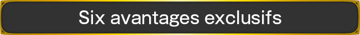 Six avantages exclusifs