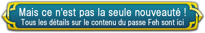 Mais ce n'est pas la seule nouveauté ! Tous les détails sur le contenu du passe Feh sont ici